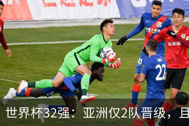 世界杯32强：亚洲仅2队晋级，且预选赛均与国足同组，下届或晋级
