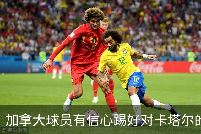 加拿大球员有信心踢好对卡塔尔的比赛，主帅透露戴维斯有望出场